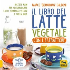 IL LIBRO DEL LATTE VEGETALE. RICETTE RAW PER AUTOPRODURRE - MARCO DALBONI