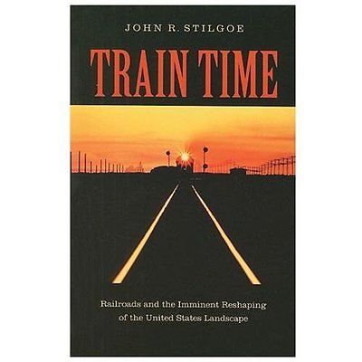 Train Time : Railroads and the Imminent Reshaping of the United States ...