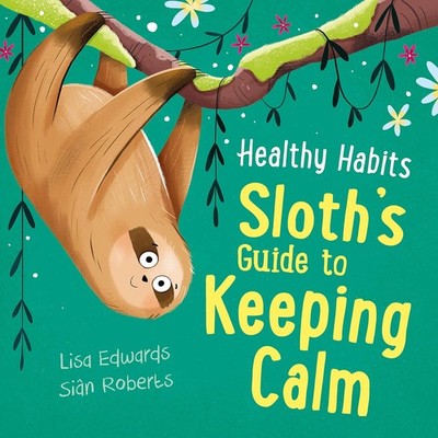 Sloth's Guide to Keeping Calm (Healthy Habits) [paperback] Edwards, Lisa,Roberts