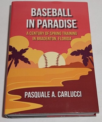 Baseball in Paradise: A Century of Spring Training in Bradenton Florida New HC