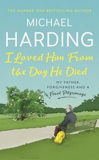 I Loved Him From The Day He Died: My Father, Forgiveness and a Final Pilgrim...