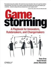 Gamestorming: A Playbook for Innovators, Rulebreakers, and Changemakers - GOOD