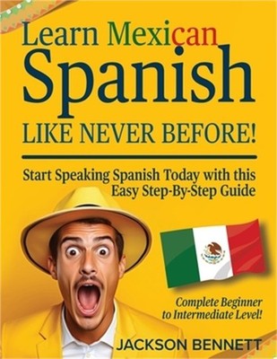 Learn Mexican Spanish Like Never Before!: Start Speaking Spanish Today with this