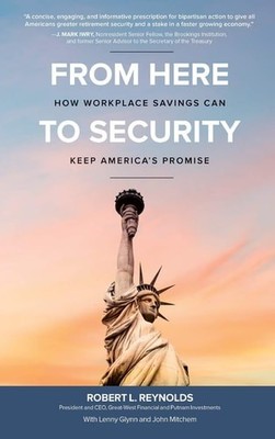 From Here to Security: How Workplace Savings Can Keep America's Promise by Reyno