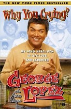 Why You Crying? My Long, Hard Look at Life, Love, & Laughter by George Lopez pb