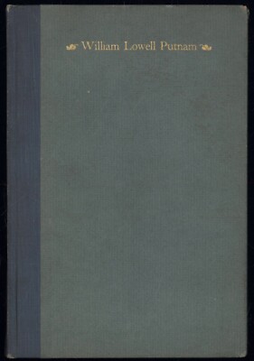 WILLIAM LOWELL PUTNAM [A Tribute]. Boston: Privately Printed , 1925 [E. Putnam]