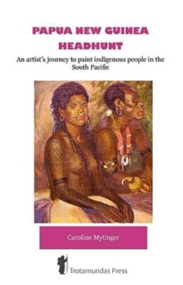 Papua New Guinea Headhunt - An Artist's Journey To Paint Indigenous People ...
