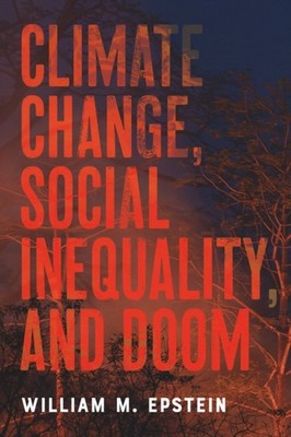 Climate Change Social Inequality and Doom by William M. Epstein PAPERBACK