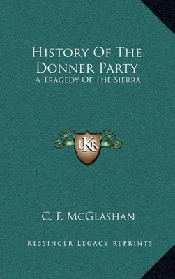 HISTORY OF THE DONNER PARTY: A TRAGEDY OF THE SIERRA By C. F. Mcglashan **NEW**