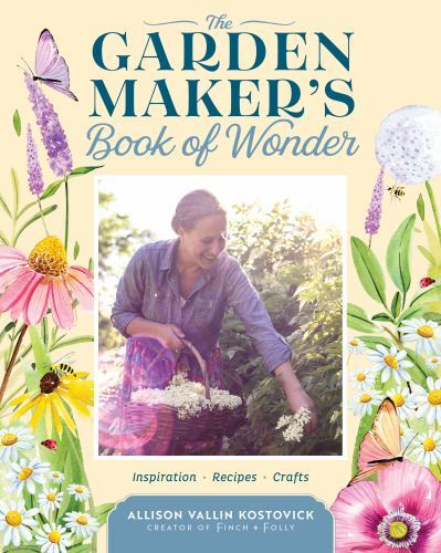 Garden Maker's Book of Wonder : 162 Recipes, Crafts, Tips, Techniques, and ...