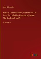 John Galsworthy | Plays In The Sixth Series; The First And The Last, The...