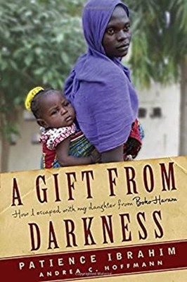 A Gift from Darkness : How I Escaped with My Daughter from Boko H