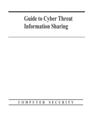 Guide To Cyber Threat Information Sharing