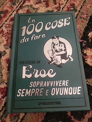 le 100 cose da Fare Per Essere Un Eroe Sopravvivere Sempre E Ovunque