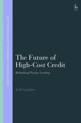 The Future of High-Cost Credit: Rethinking Payday  by Dr Jodi Gardner HARDBACK