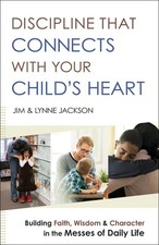 Discipline That Connects With Your Child's Heart: Building Faith, Wisdom, an...