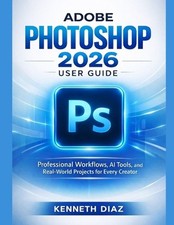 Adobe Photoshop 2026 User Guide: Professional Workflows, AI Tools, and Real-Worl
