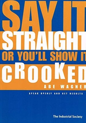 Say it Straight or You'll Show it Crooked: Speak Op... by Wagner, Abe 1858354021