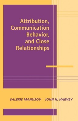Attribution, Communication Behavior, and Close Relationships Manusov Harvey