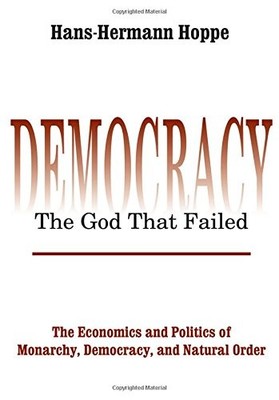 DEMOCRACY THE GOD THAT FAILED: THE ECONOMICS AND POLITICS By Hans-hermann Hoppe