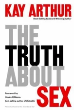 The Truth About Sex: What the World Won't - Kay Arthur, 9781400071005, paperback