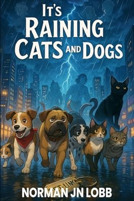 Its Raining Cats and Dogs By Norman Jn Lobb - New Copy - 9781966212188
