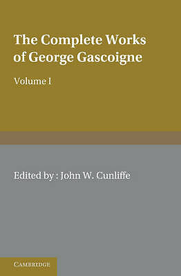The Complete Works of George Gascoigne: Volume 1, The Posies Gascoigne Cunliffe