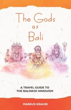 The Gods of Bali: A travel guide into the Balinese Hinduism - Markus Krauße