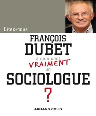 Sagen Sie uns, François Dubet, wozu dient ein Soziologe wirklich? - Dubet, Franço