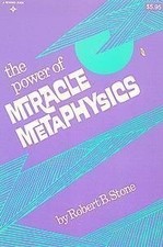 THE POWER OF MIRACLE METAPHYSICS By Robert B. Stone