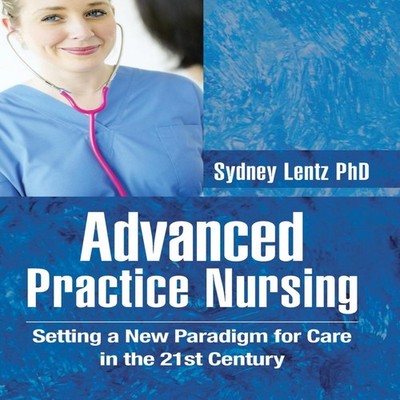 Advanced Practice Nursing Setting a New Paradigm for Care in the