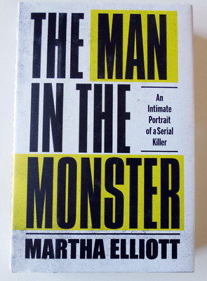 The Man in the Monster - An Intimate Portrait of a Serial Killer - Elliott