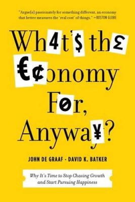 What's the Economy For, Anyway?: Why It's Time to Stop Chasing Growt - VERY GOOD
