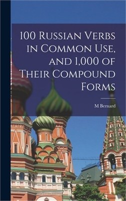100 Russian Verbs in Common Use, and 1,000 of Their Compound Forms (Hardback or