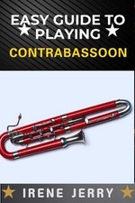 Easy Guide to Playing Contrabassoon: A Step-by-Step Approach to Mastering the Co