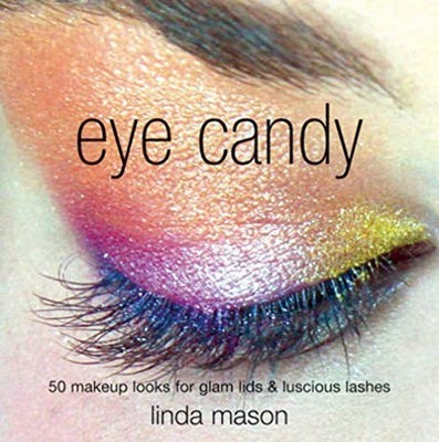 Eye Candy: 50 Makeup Looks for Glam Lids and Luscious by Mason, Linda 1845432592