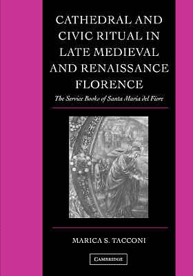 Cathedral and Civic Ritual in Late Medieval and Renaissance Florence Tacconi