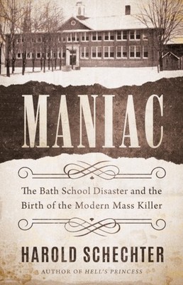 Maniac: The Bath School Disaster and the Birth of  by Harold Schechter PAPERBACK