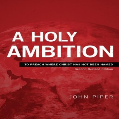 A Holy Ambition To Preach Where Christ Has Not Been Named John Pi