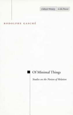 Of Minimal Things: Studies on the Notion of Relation by Rodolphe Gasche: New