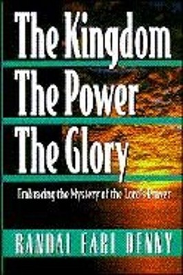 The Kingdom, The Power, The Glory : Embracing the Mystery of the