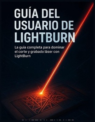 Gua del Usuario de Lightburn: La gu?a completa para dominar el corte y grabado l