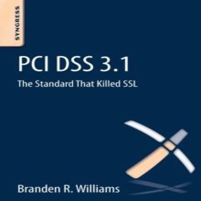PCI DSS 3.1 The Standard That Killed SSL Branden R. Williams Pape