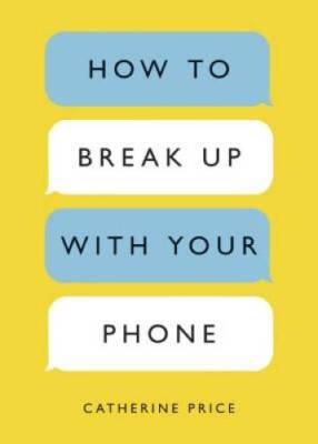 How to Break Up with Your Phone: The 30-Day Plan to Take B - ACCEPTABLE