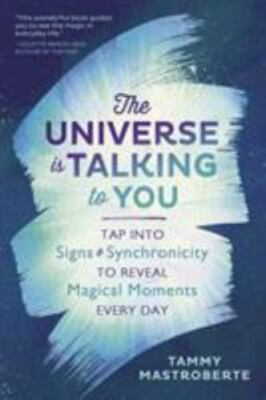 Universe Is Talking to You : Tap into Signs and Synchronicity to Reveal ...
