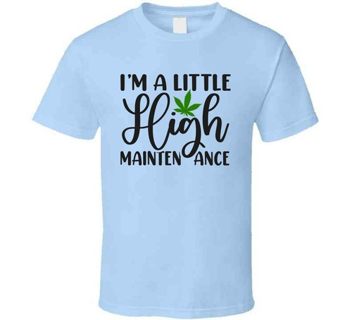 I'm A Little High Maintenance Tee Funny 420 Novelty Tshirt Fun Marijuana T Shirt - Picture 4 of 7