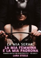 La Mia Serva, La Mia Femmina E La Mia Padrona Lara Steele