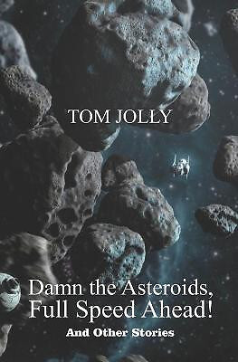 Damn the Asteroids  Full Speed Ahead! By Tom Jolly - New Copy - 9781699907146