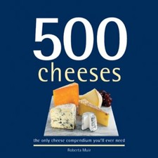 500 Cheeses: The Only Cheese Compendium Youll Ever Need (500 Cooking (Sellers))