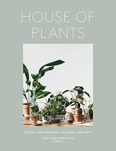 House of Plants: Living with Succulents, Air Plants and Cacti by Langton, Caro